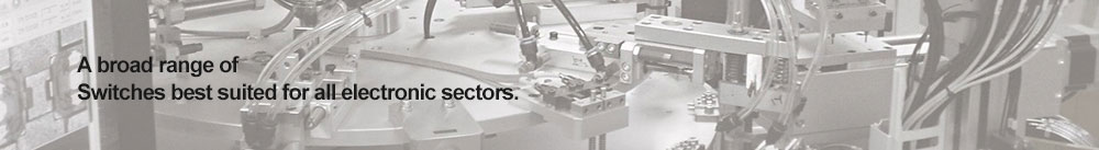 A broad range of Switches best suited for all electronic sectors.